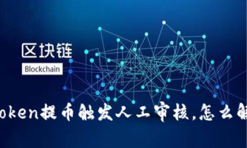 imToken提币触发人工审核，怎么解决？