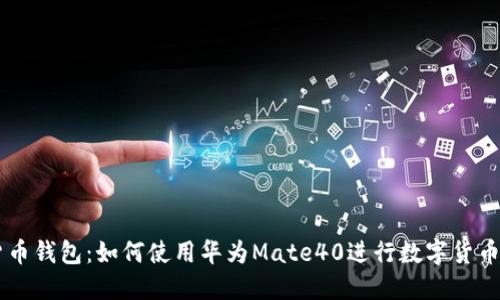 Mate40数字货币钱包：如何使用华为Mate40进行数字货币的交易和管理？