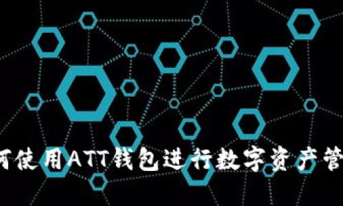 如何使用ATT钱包进行数字资产管理？