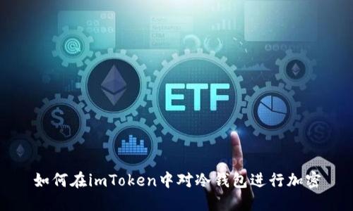 如何在imToken中对冷钱包进行加密