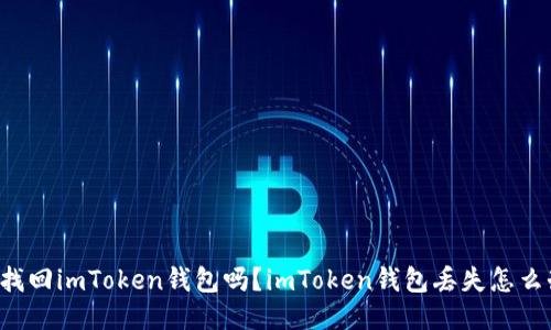 能找回imToken钱包吗？imToken钱包丢失怎么办？