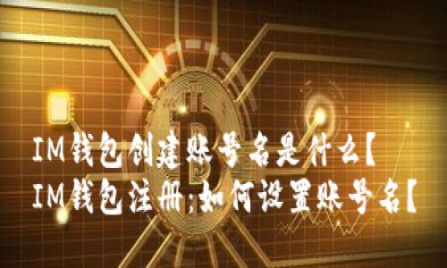 IM钱包创建账号名是什么？
IM钱包注册：如何设置账号名？