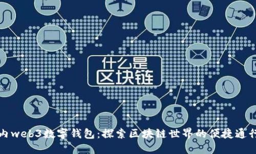 国内web3数字钱包：探索区块链世界的便捷通行证