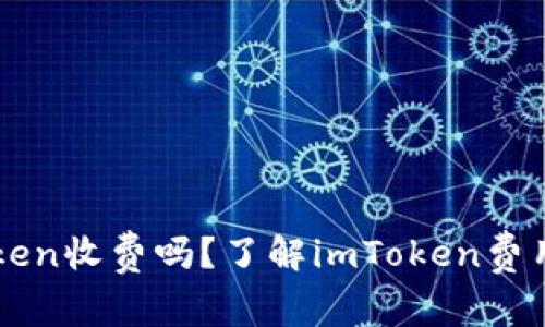 imToken收费吗？了解imToken费用详解