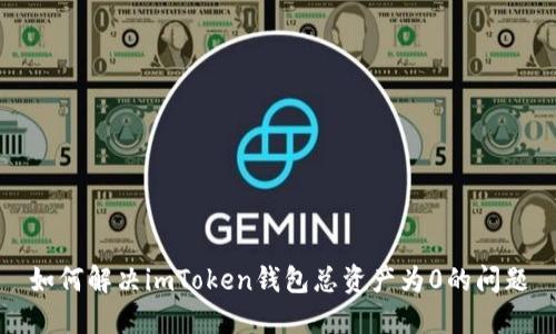 如何解决imToken钱包总资产为0的问题