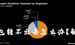 imToken钱包转不出去怎么办？解决方法分享