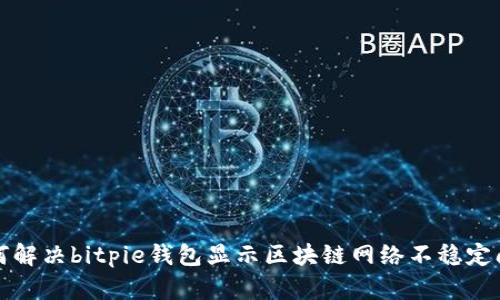 如何解决bitpie钱包显示区块链网络不稳定问题