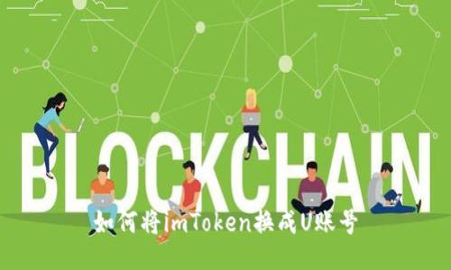 如何将imToken换成U账号