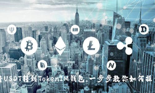 将USDT转到TokenIM钱包，一步步教你如何操作