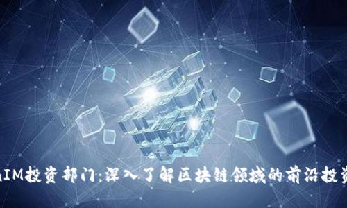 TokenIM投资部门：深入了解区块链领域的前沿投资机会