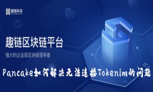 Pancake如何解决无法连接Tokenim的问题