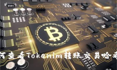 如何查看Tokenim转账交易哈希值