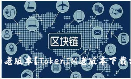 可否下载TokenIM的老版本？TokenIM老版本下载方法介绍和使用说明