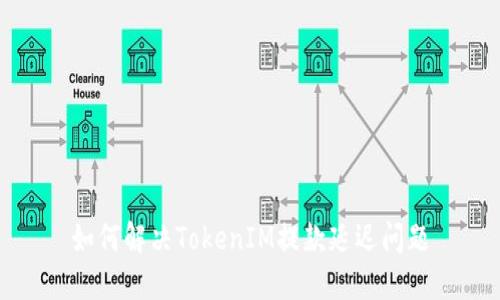 如何解决TokenIM提款延迟问题