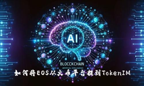 如何将EOS从火币平台提到TokenIM