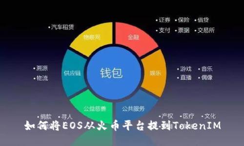 如何将EOS从火币平台提到TokenIM