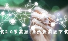 TokenIm官网下载2.0苹果版：亲测最新版下载地址和