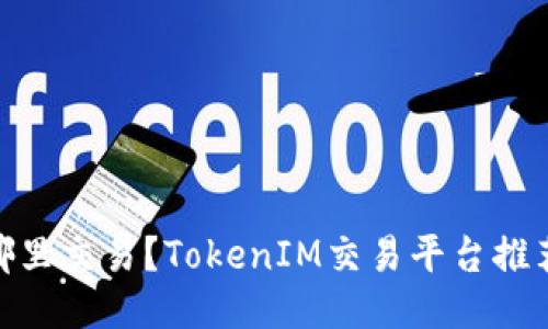 TokenIM去哪里交易？TokenIM交易平台推荐及使用教程