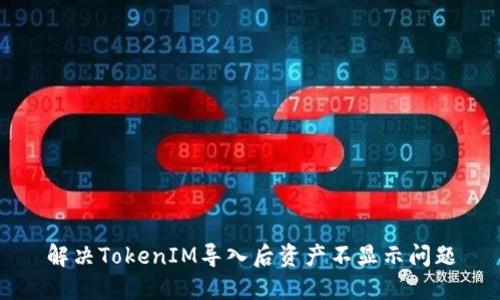 解决TokenIM导入后资产不显示问题