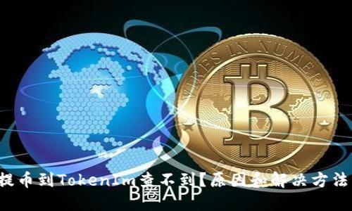 Ckb提币到TokenIm查不到？原因和解决方法详解