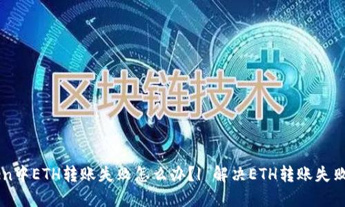 imtoken中ETH转账失败怎么办？| 解决ETH转账失败的方法