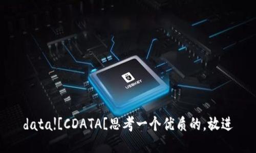data![CDATA[思考一个优质的，放进