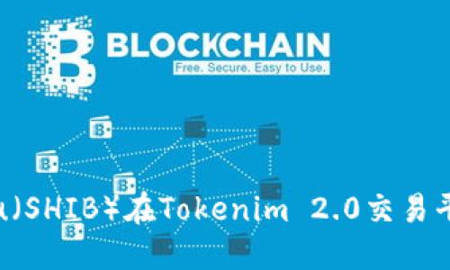 探索Shiba Inu（SHIB）在Tokenim 2.0交易平台上的新机会