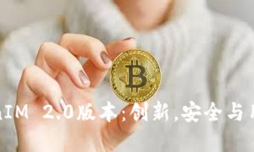 深入探讨TokenIM 2.0版本：创新，安全与用户体验的革命