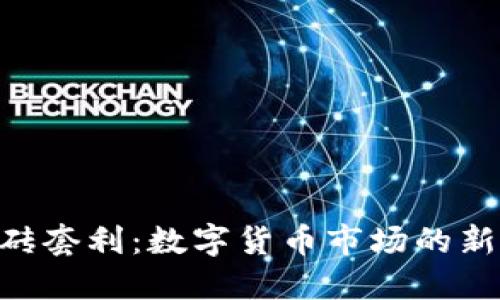 Tokenim搬砖套利：数字货币市场的新机遇与挑战