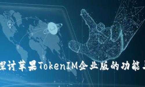 深入探讨苹果TokenIM企业版的功能与应用