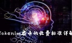 Tokenim存币的收费标准详解