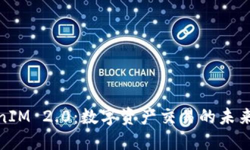 TokenIM 2.0：数字资产交易的未来先锋