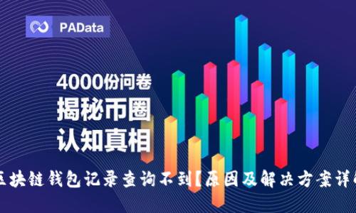 区块链钱包记录查询不到？原因及解决方案详解