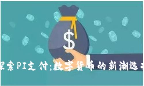 探索PI支付：数字货币的新潮选择