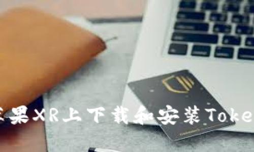 如何在苹果XR上下载和安装Tokenim 2.0