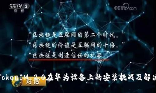 探索TokenIM 2.0在华为设备上的安装挑战及解决方案