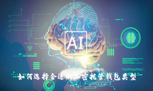 如何选择合适的加密托管钱包类型