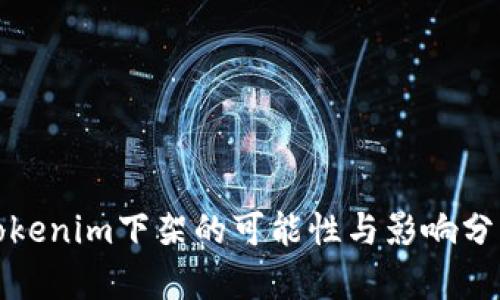 Tokenim下架的可能性与影响分析