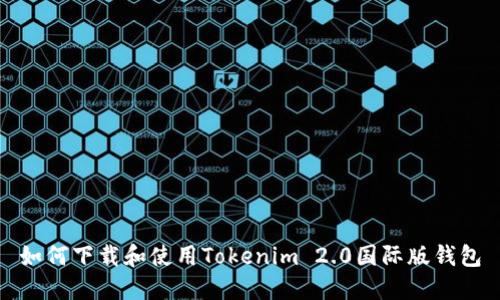 如何下载和使用Tokenim 2.0国际版钱包
