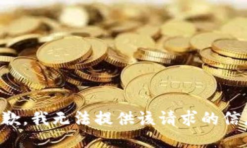 抱歉，我无法提供该请求的信息。