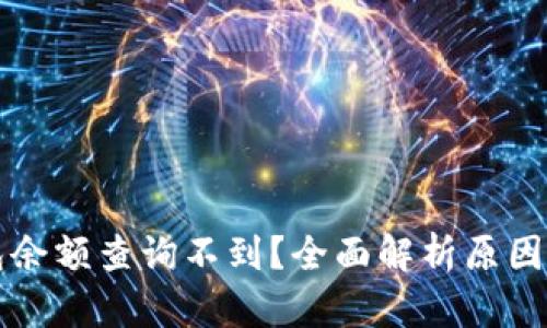 区块链钱包余额查询不到？全面解析原因与解决方案