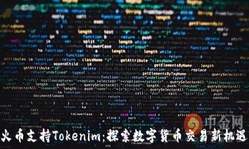   
火币支持Tokenim：探索数字货币交易新机遇