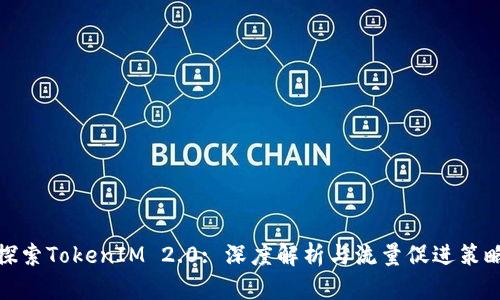 探索TokenIM 2.0: 深度解析与流量促进策略