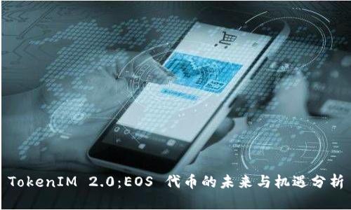 TokenIM 2.0：EOS 代币的未来与机遇分析