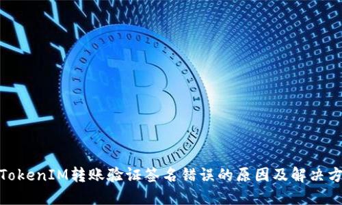 : TokenIM转账验证签名错误的原因及解决方案