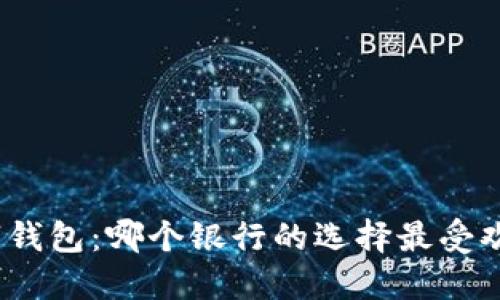 数字钱包：哪个银行的选择最受欢迎？