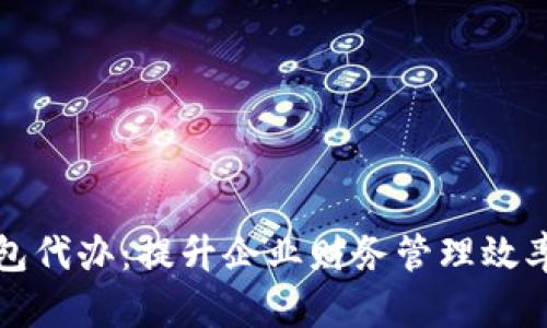 公户数字钱包代办：提升企业财务管理效率的创新选择