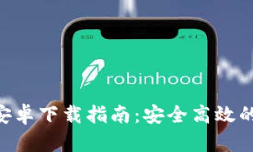 Tokenim官方安卓下载指南：安全高效的加密货币钱包