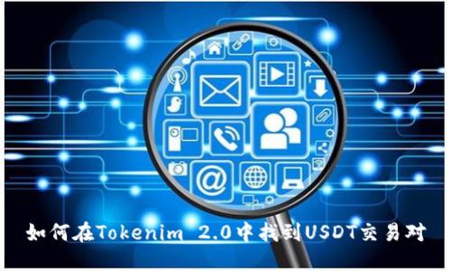 如何在Tokenim 2.0中找到USDT交易对