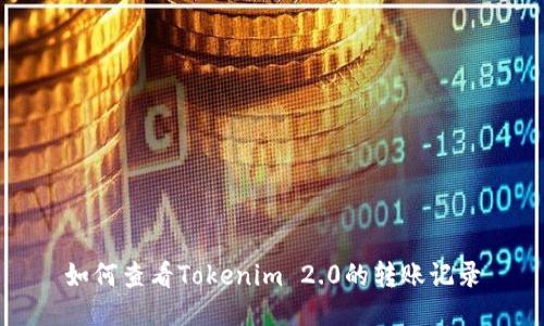 如何查看Tokenim 2.0的转账记录